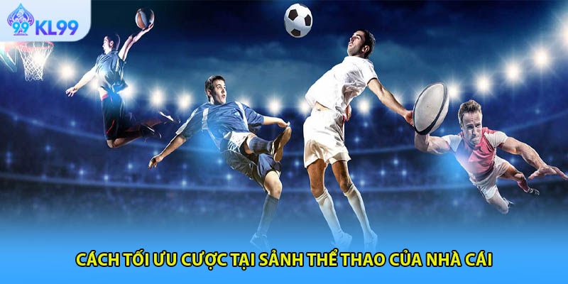 Cách tối ưu cược tại sảnh thể thao của nhà cái